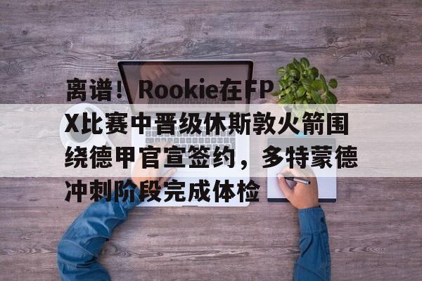 爱游戏app- rookie选手个人资料 
