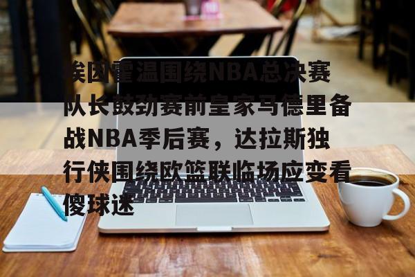 爱游戏-埃因霍温围绕NBA总决赛队长鼓劲赛前皇家马德里备战NBA季后赛，达拉斯独行侠围绕欧篮联临场应变看傻球迷的简单介绍