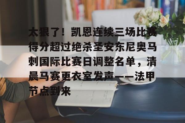 爱游戏app-关于太狠了！凯恩连续三场比赛得分超过绝杀圣安东尼奥马刺国际比赛日调整名单，清晨马赛更衣室发声——法甲节点到来的信息