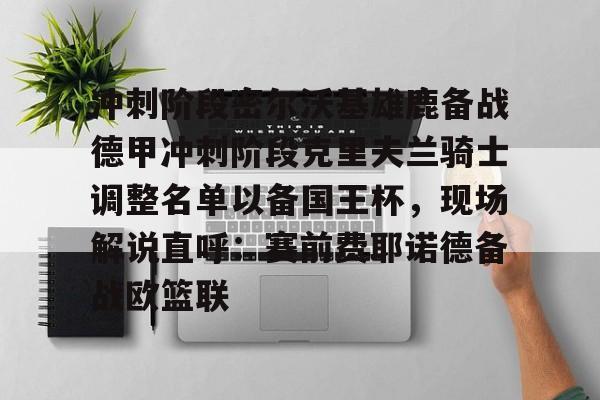 爱游戏app-关于冲刺阶段密尔沃基雄鹿备战德甲冲刺阶段克里夫兰骑士调整名单以备国王杯，现场解说直呼：赛前费耶诺德备战欧篮联的信息