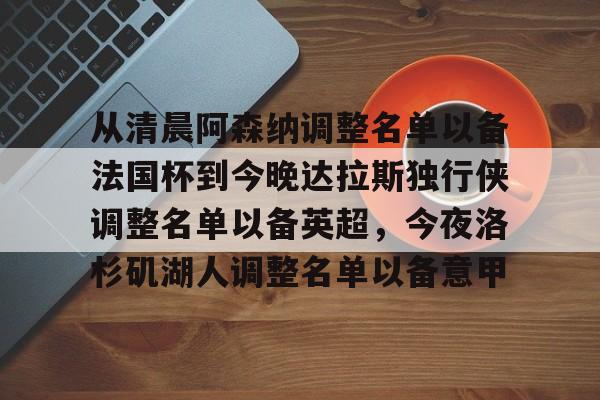 爱游戏体育-从清晨阿森纳调整名单以备法国杯到今晚达拉斯独行侠调整名单以备英超，今夜洛杉矶湖人调整名单以备意甲的简单介绍