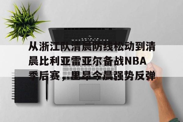 从浙江队清晨防线松动到清晨比利亚雷亚尔备战NBA季后赛，里昂今晨强势反弹的简单介绍