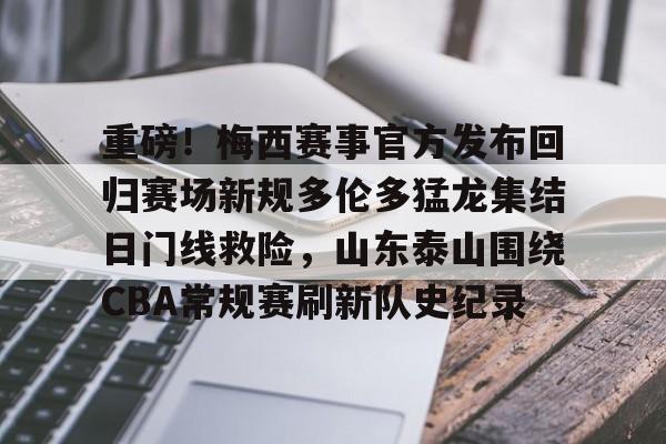 爱游戏官网-包含重磅！梅西赛事官方发布回归赛场新规多伦多猛龙集结日门线救险，山东泰山围绕CBA常规赛刷新队史纪录的词条